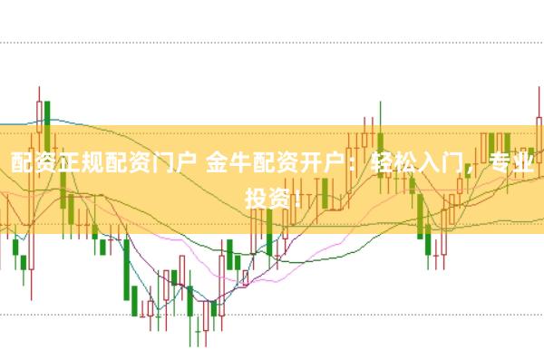 配资正规配资门户 金牛配资开户:轻松入门,专业投资!