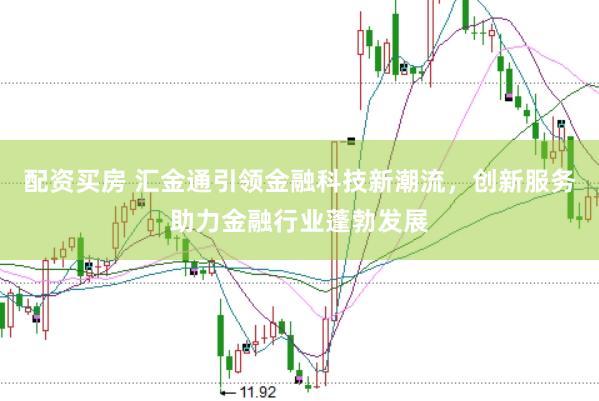 配资买房 汇金通引领金融科技新潮流,创新服务助力金融行业蓬勃发展