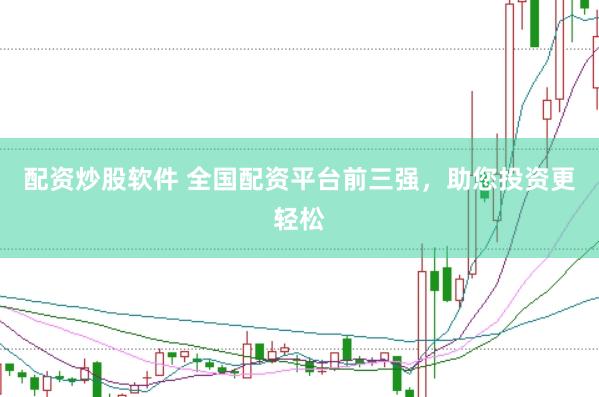 配资炒股软件 全国配资平台前三强，助您投资更轻松