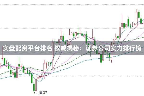 实盘配资平台排名 权威揭秘：证券公司实力排行榜