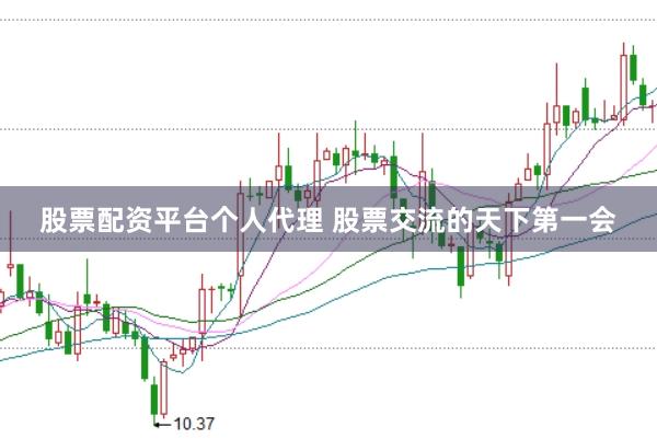 股票配资平台个人代理 股票交流的天下第一会