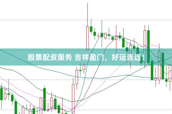 股票配资服务 吉祥盈门，好运连连！