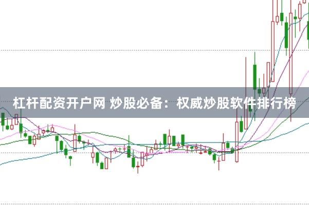 杠杆配资开户网 炒股必备：权威炒股软件排行榜
