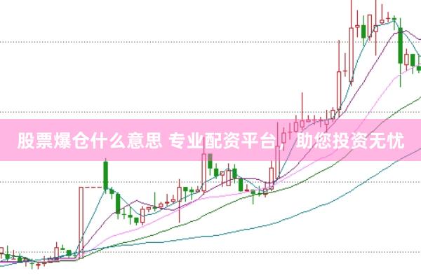 股票爆仓什么意思 专业配资平台，助您投资无忧