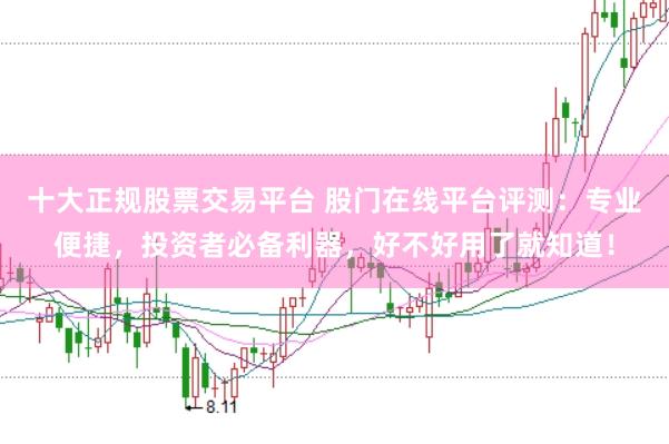 十大正规股票交易平台 股门在线平台评测:专业便捷,投资者必备利器,好不好用了就知道!