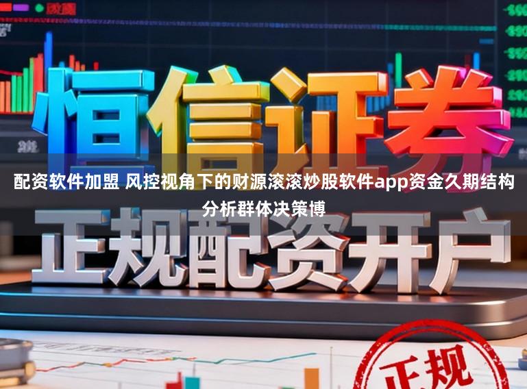 配资软件加盟 风控视角下的财源滚滚炒股软件app资金久期结构分析群体决策博
