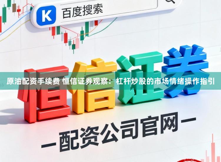 原油配资手续费 恒信证券观察：杠杆炒股的市场情绪操作指引