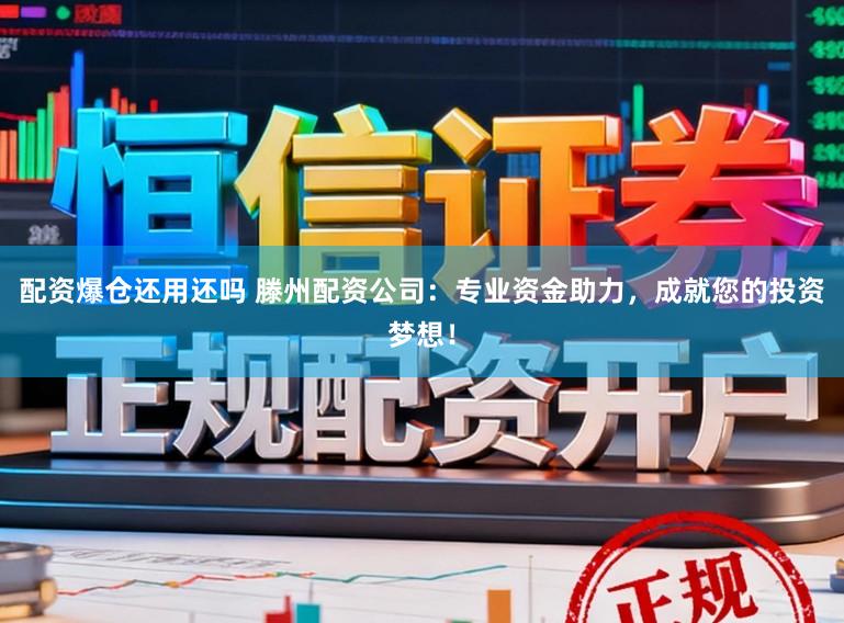 配资爆仓还用还吗 滕州配资公司：专业资金助力，成就您的投资梦想！