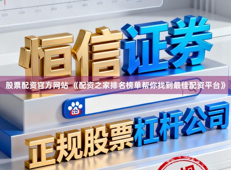股票配资官方网站 《配资之家排名榜单帮你找到最佳配资平台》