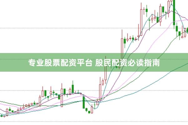 专业股票配资平台 股民配资必读指南