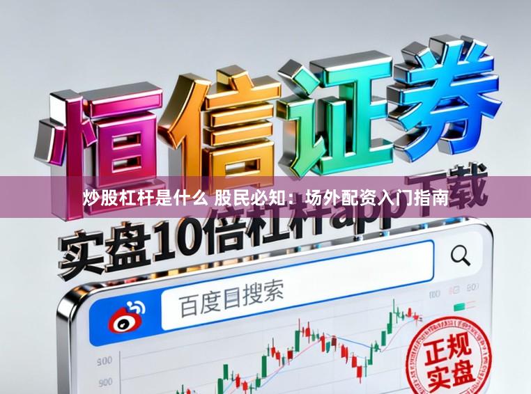 炒股杠杆是什么 股民必知：场外配资入门指南
