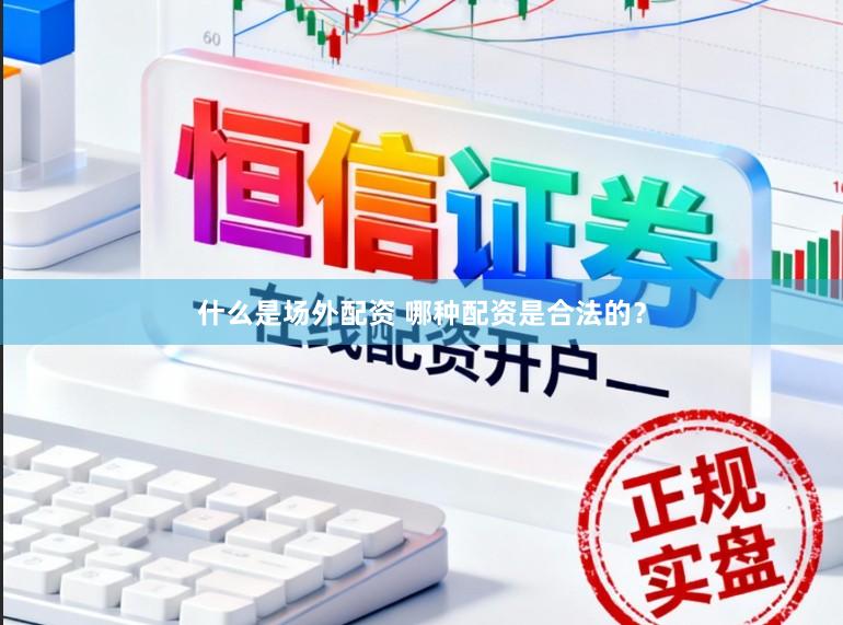什么是场外配资 哪种配资是合法的？