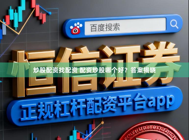 炒股配资找配资 配资炒股哪个好？答案揭晓