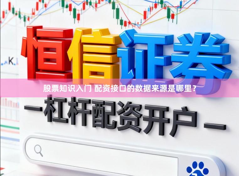 股票知识入门 配资接口的数据来源是哪里？