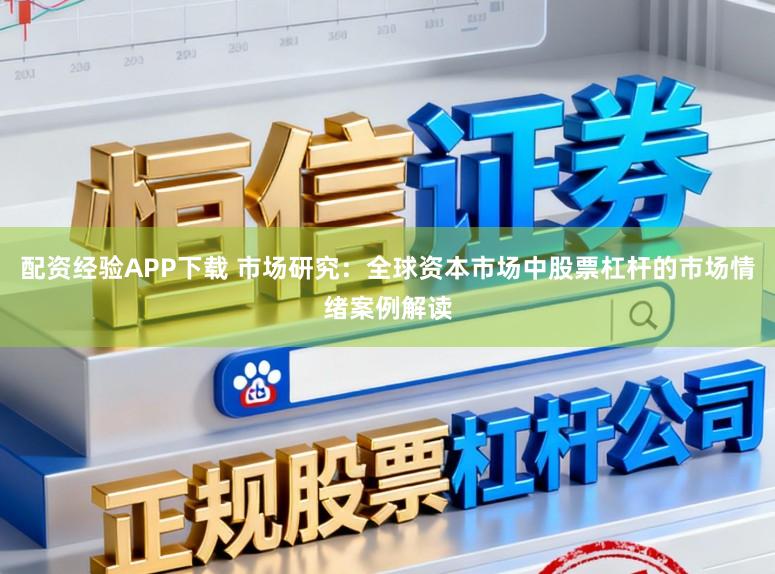 配资经验APP下载 市场研究：全球资本市场中股票杠杆的市场情绪案例解读