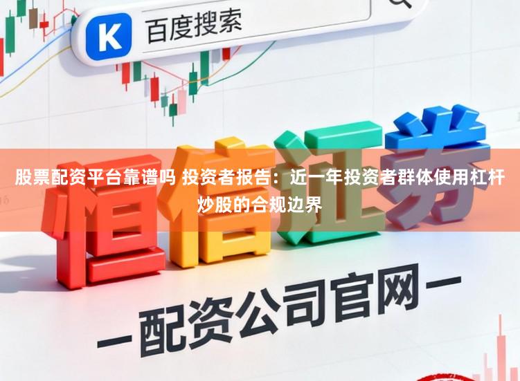 股票配资平台靠谱吗 投资者报告：近一年投资者群体使用杠杆炒股的合规边界