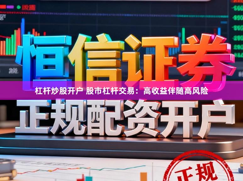 杠杆炒股开户 股市杠杆交易：高收益伴随高风险