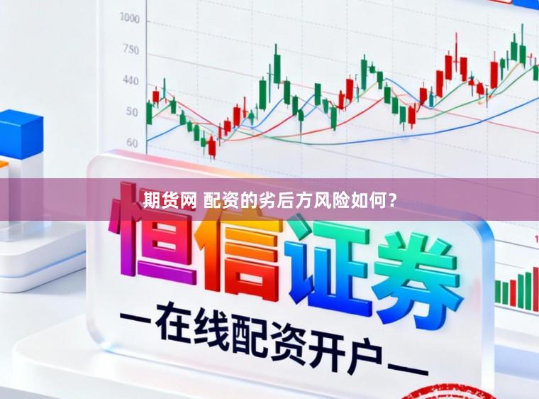 期货网 配资的劣后方风险如何？