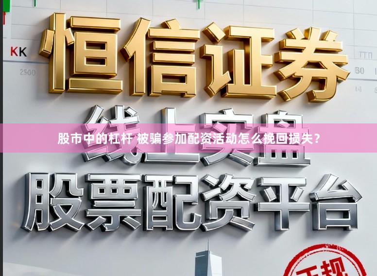 股市中的杠杆 被骗参加配资活动怎么挽回损失？
